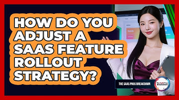 How Do You Adjust A SaaS Feature Rollout Strategy?