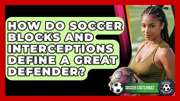 How Do Soccer Blocks And Interceptions Define A Great Defender? - Soccer Stats Vault