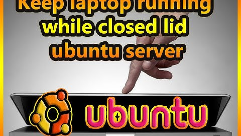 Keep laptop running while closed lid - ubuntu server - how to - short tutorial