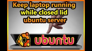 Keep laptop running while closed lid - ubuntu server - how to - short tutorial