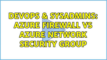 DevOps & SysAdmins: Azure firewall vs Azure network security group (2 Solutions!!)