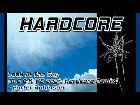 Look At The Sky (R O C K Y's Any% Hardcore Remix) - Porter Robinson
