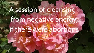 A session of cleansing from negative energy, if there were abortions
