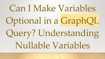 Can I Make Variables Optional in a GraphQL Query? Understanding Nullable Variables