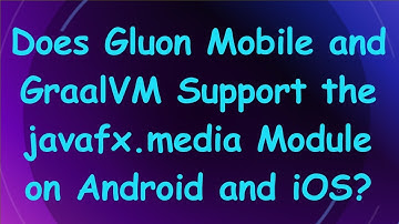 Does Gluon Mobile and GraalVM Support the javafx.media Module on Android and iOS?