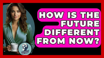 How Is The Future Different From Now? - Philosophy Beyond