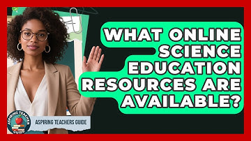 What Online Science Education Resources Are Available? - Aspiring Teacher Guide