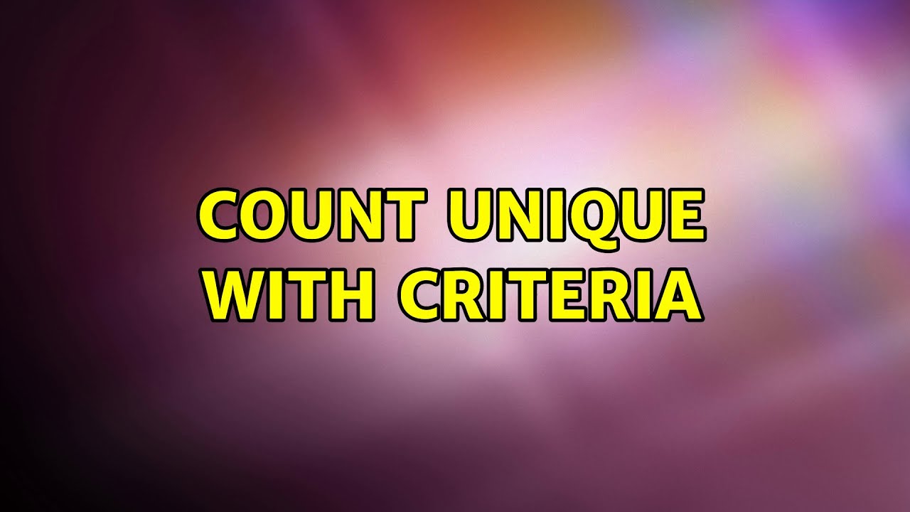 Count unique with criteria (3 Solutions!!) YouTube
