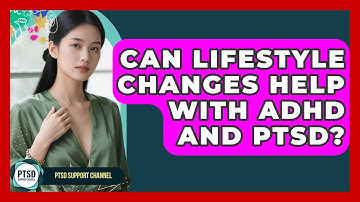 Can Lifestyle Changes Help With ADHD And PTSD? - PTSD Support Channel