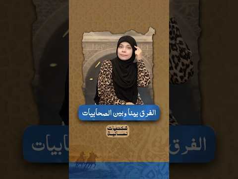 إيه الفرق بيننا وبين جيل الصحابيات وليه مفيش صحابية خلعت الحجاب