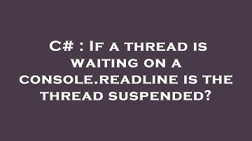 C# : If a thread is waiting on a console.readline is the thread suspended?