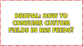 Drupal: How to consume custom fields in RSS feeds? (2 Solutions!!)