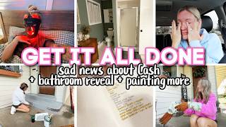 GET IT ALL DONE // sad news about Cash, bathroom reveal & painting more