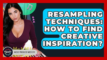 Resampling Techniques: How To Find Creative Inspiration? - Music Producer Mastery