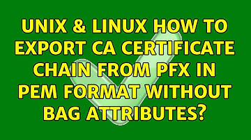 Unix & Linux: How to export CA certificate chain from PFX in PEM format without bag attributes?