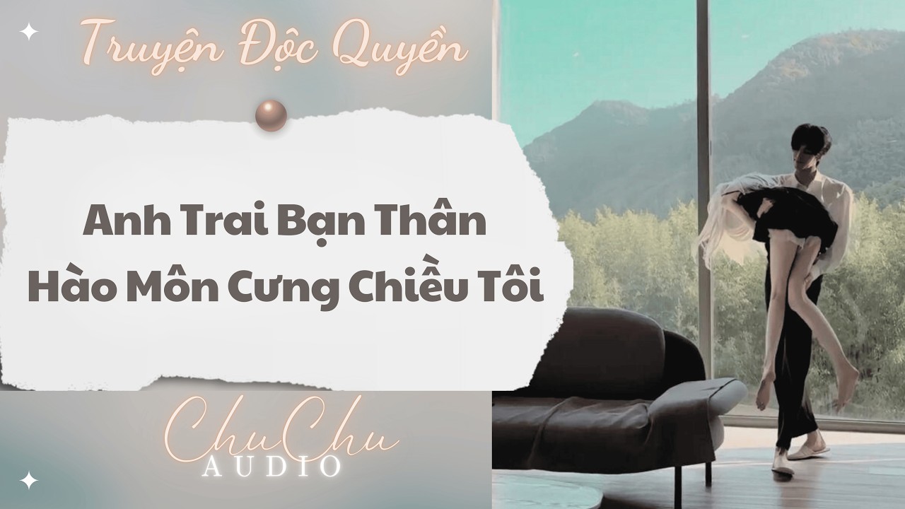 Truyện Audio || Anh Trai Bạn Thân Hào Môn Cưng Chiều Tôi || ChuChu Audio