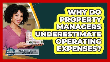 Why Do Property Managers Underestimate Operating Expenses? - Mastering Property Management