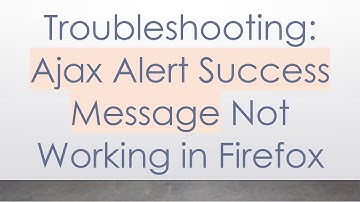 Troubleshooting: Ajax Alert Success Message Not Working in Firefox