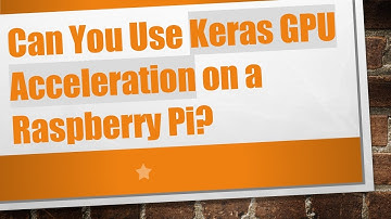 Can You Use Keras GPU Acceleration on a Raspberry Pi?