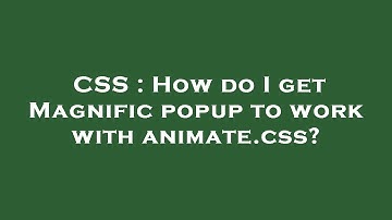 CSS : How do I get Magnific popup to work with animate.css?