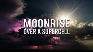 Have You Ever Seen the Moonrise Behind A Thunderstorm? | Kansas Supercells | No AI