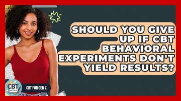 Should You Give Up If CBT Behavioral Experiments Don