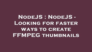 NodeJS : NodeJS - Looking for faster ways to create FFMPEG thumbnails