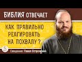 Как правильно реагировать на похвалу ?  Священник Павел Островский