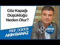 Göz Kapağı Sarkmaları Hangi Sorunlara Yol Açar? - PROF. DR. Akın BANAZ