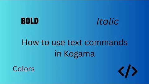 How to do KoGaMa Text Commands!
