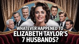 Whatever Happened to Elizabeth Taylor’s 7 Husbands?