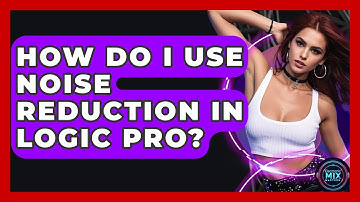 How Do I Use Noise Reduction In Logic Pro? - Electronic Mix Masters