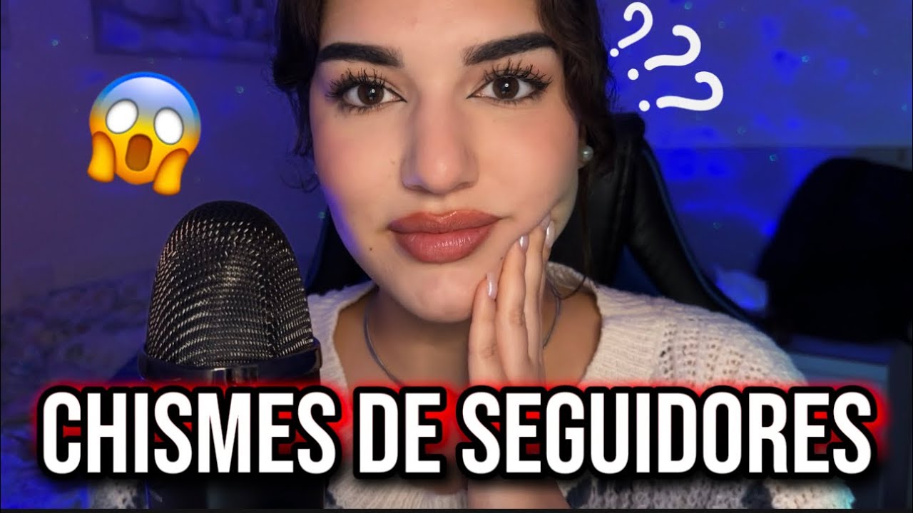 ASMR REACCIONANDO A CHISMES DE SEGUIDORES 😍