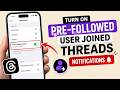 How to Turn on Pre-Followed User Joined Threads Notifications