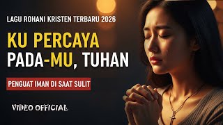 Download Lagu Ku Percaya Pada-Mu, Tuhan | Lagu Rohani Kristen Penguat Iman di Saat Hidup Terasa Sulit MP3