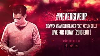 Skywex vs Anklebreaker ft Ketlin - Live For Today (2016 edit)