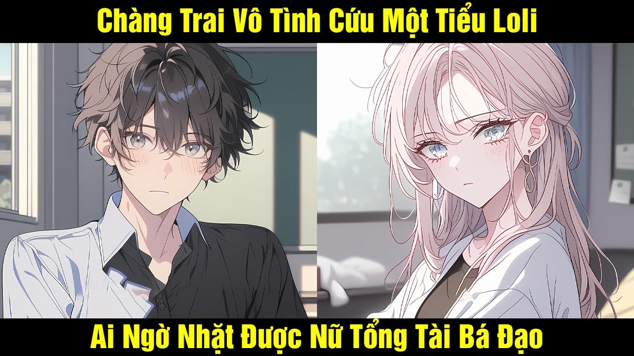 Chàng Trai Vô Tình Cứu Một Tiểu Loli Ai Ngờ Nhặt Được Nữ Tổng Tài Bá Đạo