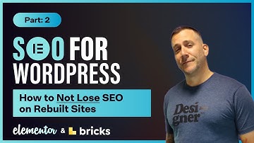 SEO for Elementor, Bricks, & WordPress (Part 2): Maintain SEO Value Rebuilding Sites