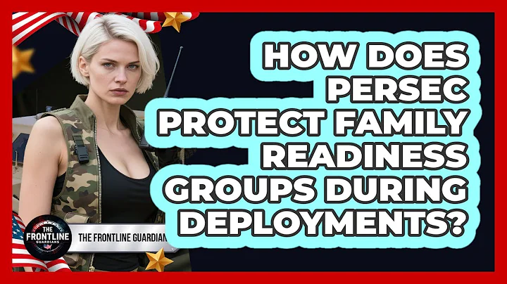 How Does PERSEC Protect Family Readiness Groups During Deployments? - The Frontline Guardians