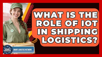 What Is the Role of IoT in Shipping Logistics? | Smart Logistics Network News