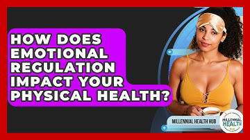 How Does Emotional Regulation Impact Your Physical Health? - Millennial Health Hub