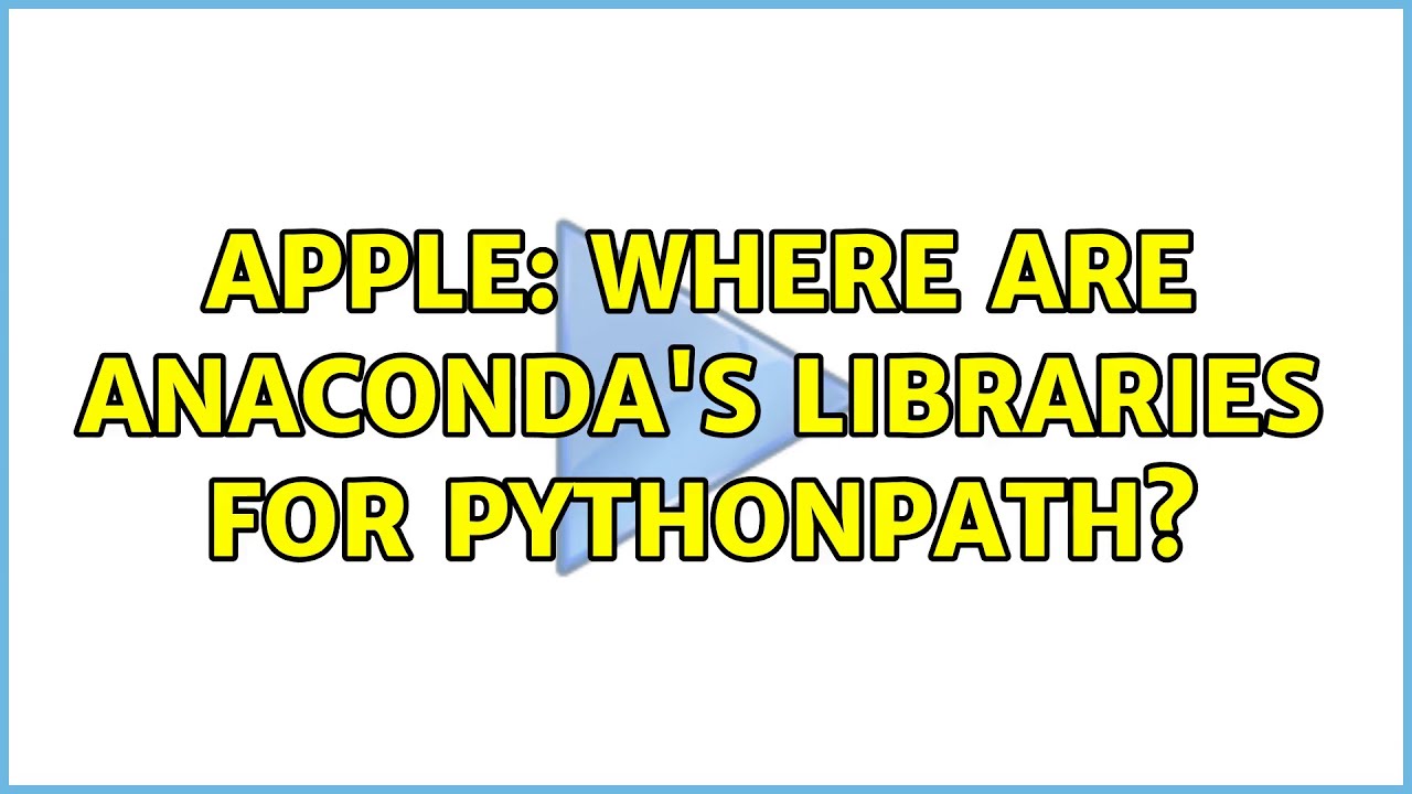 Apple Where are Anaconda's libraries for PYTHONPATH? YouTube