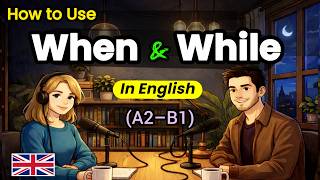 How to Use WHEN & WHILE in Real English Conversations (A2–B1)