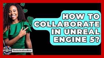 How To Collaborate In Unreal Engine 5? - The Animation Reel