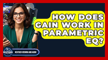 How Does Gain Work In Parametric EQ? - NextGen Viewing and Audio