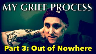 My Grief Process | Part 3: Out of Nowhere