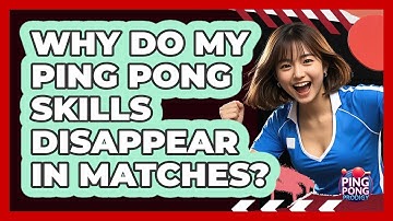 Why Do My Ping Pong Skills Disappear In Matches? - Ping Pong Prodigy