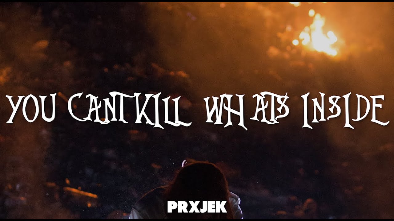PRXJEK - YOU CAN'T KILL WHAT'S INSIDE (Lyrics)