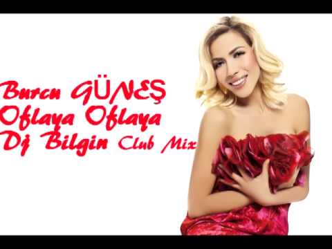 Burcu güneş Oflaya Oflaya - Bilgin Turel (Club remix)