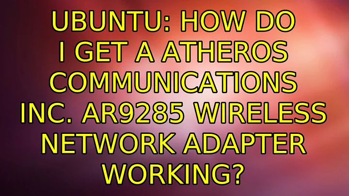Ubuntu: How do I get a Atheros Communications Inc. AR9285 Wireless Network Adapter working?